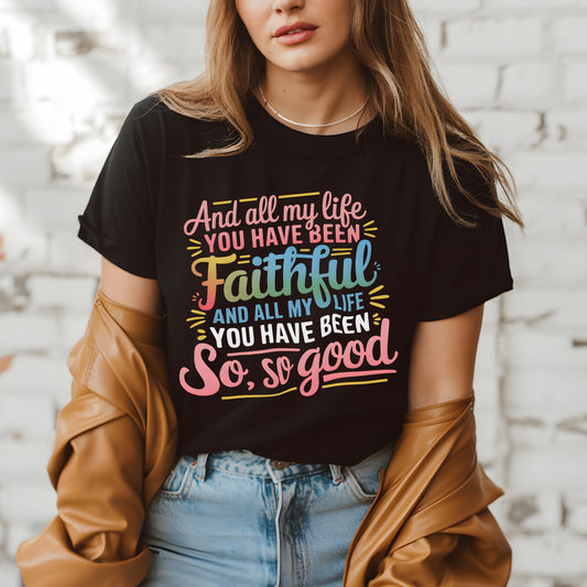 All My Life You Have Been Faithful Shirt – Christian Song Lyric Tee | Faithful God Lyric Shirt – So So Good Christian Quote T-Shirt