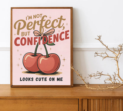 I’m Not Perfect but Confidence Looks Cute on Me Print
