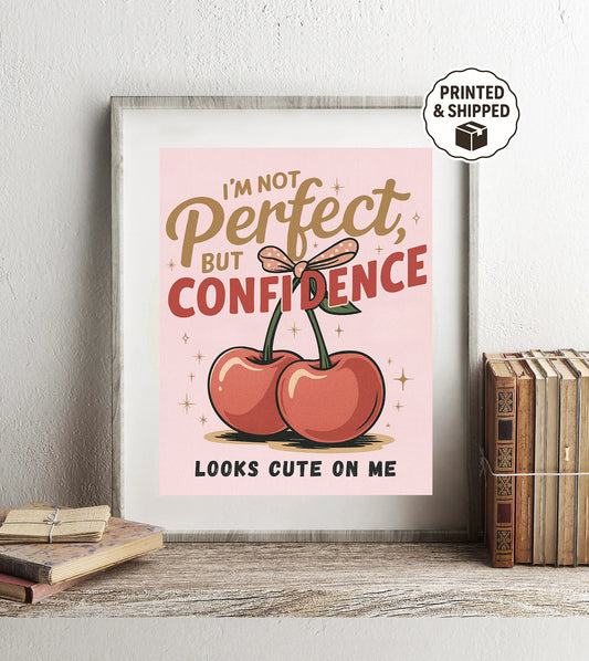 I’m Not Perfect but Confidence Looks Cute on Me Print