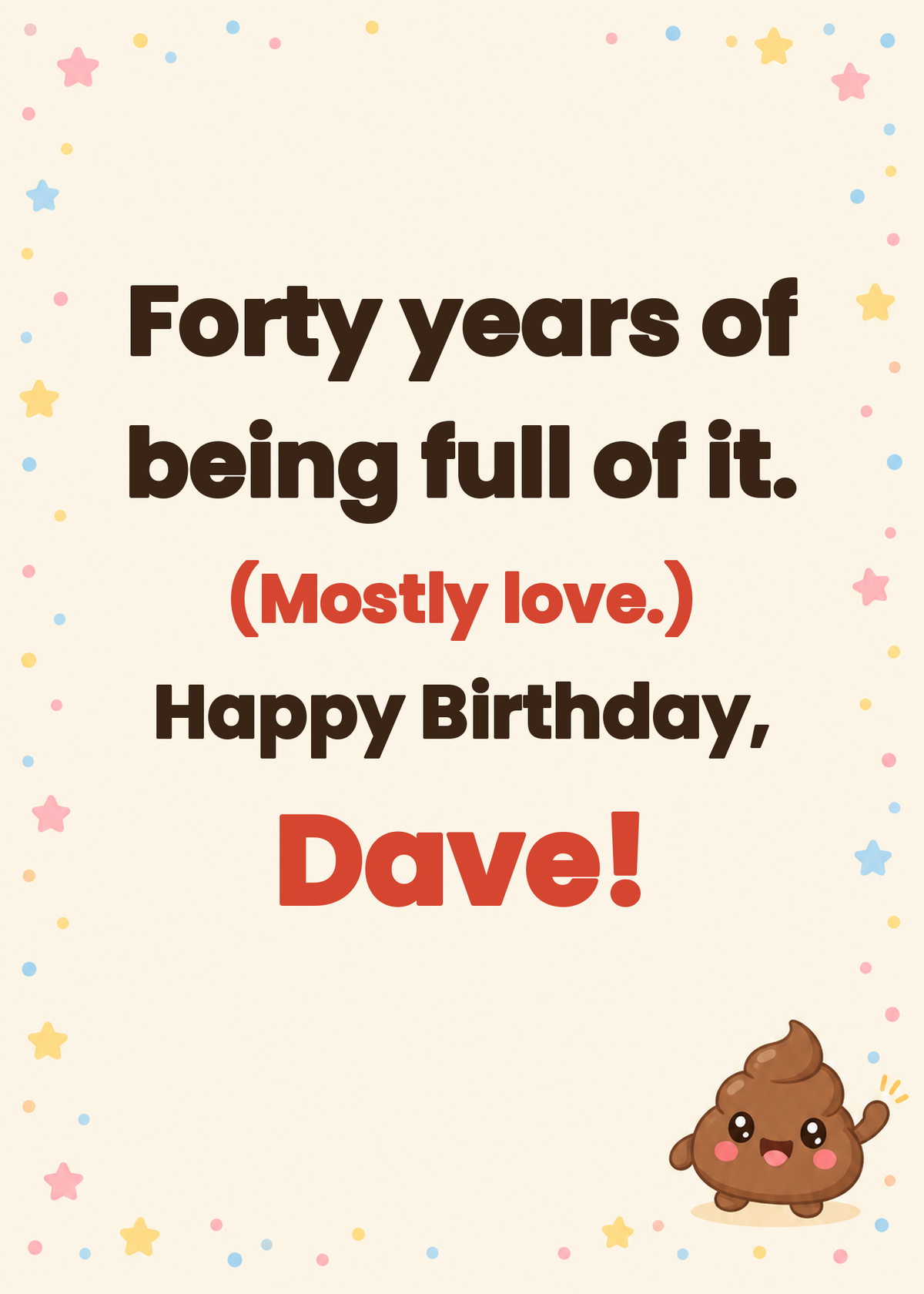 Inside message: Forty years of being full of it. Mostly love. Happy Birthday.