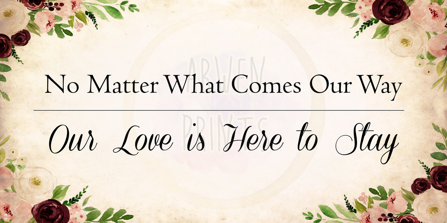 Floral Art Canvas Love Print No Matter What Comes Our Way Our Love Is Here To Stay
