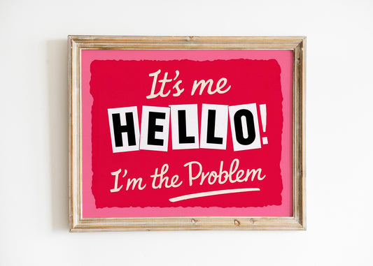 It’s Me, Hello ! I’m The Problem, Humorous Art Print