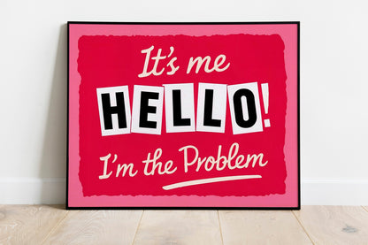 It’s Me, Hello ! I’m The Problem, Humorous Art Print