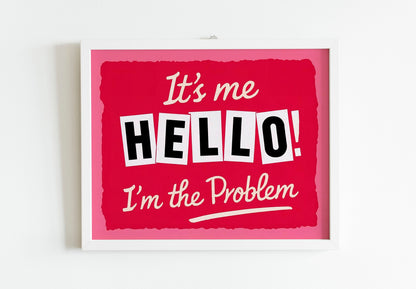 It’s Me, Hello ! I’m The Problem, Humorous Art Print