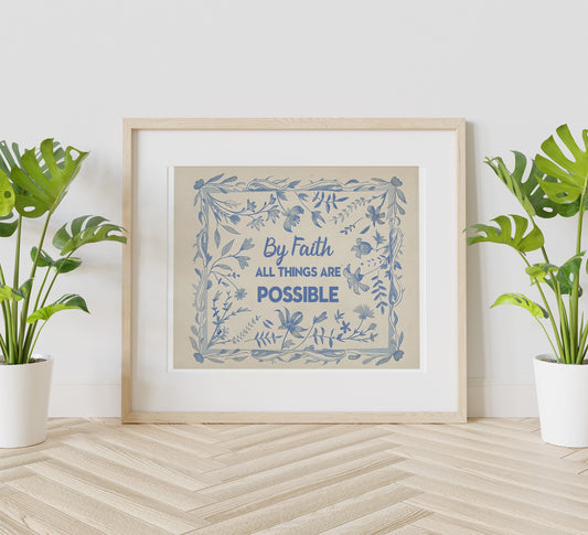 By Faith All Things Are Possible Floral Motivational Art, Wall Art, Inspirational, Positive Art Print