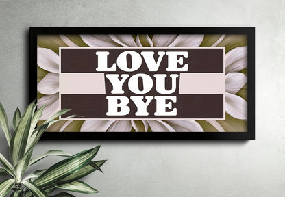 Love You Bye Sign for Hallway Slogan Prints Hallway Wall Art Framed Hallway Prints Hallway Decoration Love You Bye Wall Art
