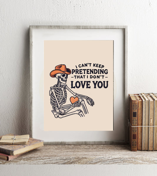Country Music Print I Can’t Keep Pretending That I Don’t Love You Art Print, Country Lyrics Skeleton Art, Country Skeleton in Brown Hat