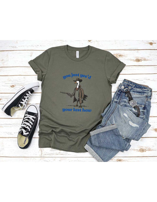 You Just Yee'd Your Last Haw - Goose Shirt - Meme Shirt - Silly Goose Shirt
