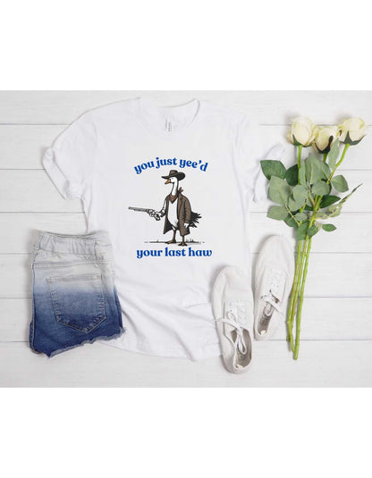 You Just Yee'd Your Last Haw - Goose Shirt - Meme Shirt - Silly Goose Shirt