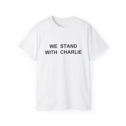 We Stand With Charlie Shirt - Patriotic Tribute Tee - America First Conservative T-Shirt - USA Liberty Graphic Top - Charlie Kirk Tee