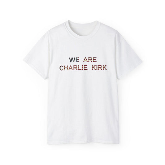 We Are Charlie Kirk Shirt - Patriotic Tribute Tee - America First Conservative T-Shirt - USA Liberty Graphic Top - Charlie Kirk Tee - Flag