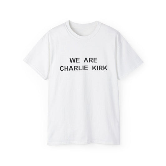 We Are Charlie Kirk Shirt - Patriotic Tribute Tee - America First Conservative T-Shirt - USA Liberty Graphic Top - Charlie Kirk Tee